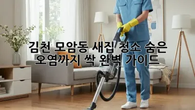 김천 모암동 새집 청소✨ 숨은 오염까지 싹! 완벽 가이드🧹