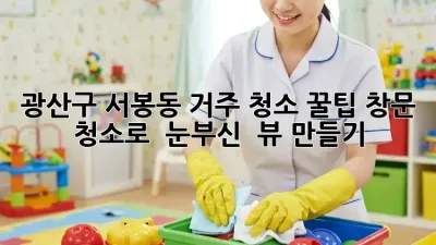 ✨ 광산구 서봉동 거주 청소 꿀팁: 창문 청소로 ✨ 눈부신 ✨ 뷰 만들기!